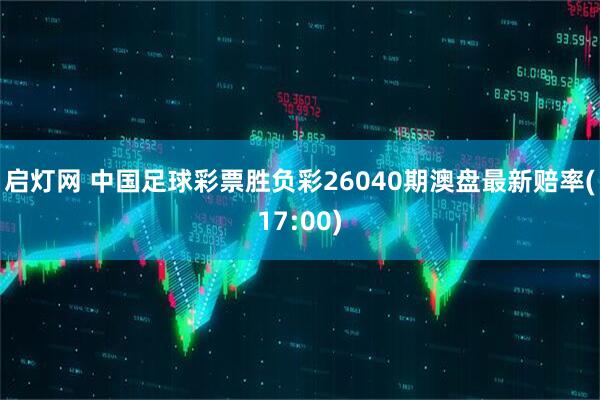 启灯网 中国足球彩票胜负彩26040期澳盘最新赔率(17:00)